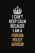 I Can't Keep Calm Because I Am A Foreign Policy Advisor: Motivational Career Pride Quote 6x9 Blank Lined Job Inspirational Notebook Journal