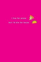 I Live for Pizza, but I'd Die for Tacos: NEW - Lined Notebook Journal - Taco Lovers