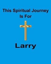 This Spiritual Journey Is For Larry: Your personal notebook to help with your spiritual journey