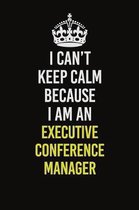 I Can�t Keep Calm Because I Am An Executive Conference Manager: Career journal, notebook and writing journal for encouraging men, women and kid