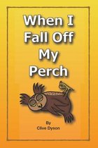 When I Fall Off my Perch