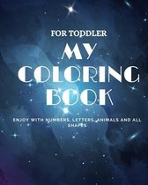 For Toddler My Coloring Book Enjoy with Numbers, Letters, Animals And All Shapes