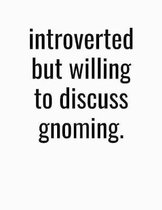 Introverted But Willing To Discuss Gnoming