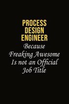 Process Design Engineer Because Freaking Awesome Is Not An Official Job Title: Career journal, notebook and writing journal for encouraging men, women