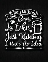 A day without beer is like, just kidding, I have no idea: Recipe Notebook to Write In Favorite Recipes - Best Gift for your MOM - Cookbook For Writing