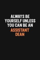 Always Be Yourself Unless You Can Be An Assistant Dean: Inspirational life quote blank lined Notebook 6x9 matte finish