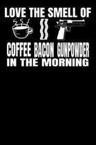 Love The Smell Of Coffee Bacon Gunpowder In the Morning: College Ruled 6x9 Notebook