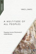 A Multitude of All Peoples Engaging Ancient Christianity's Global Identity Missiological Engagements