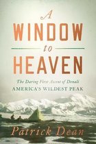 A Window to Heaven: The Daring First Ascent of Denali