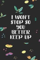 I won't Stop So You Better Keep Up: Cute Blank Lined Book For Women & Girls & Kids To Write Goals, Ideas & Thoughts, Writing, Notes, Doodling and Trac