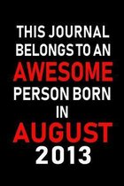 This Journal belongs to an Awesome Person Born in August 2013: Blank Lined Born In August with Birth Year Journal Notebooks Diary as Appreciation, Bir