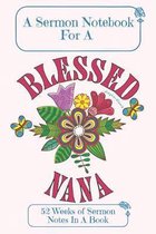 A Sermon Notebook For A Blessed Nana: 52 Weeks Of Sermon Notes In A Book The Perfect Christian Notebook For Home Bible Research, Prayer and Study