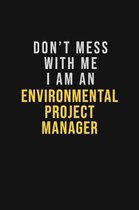 Don't Mess With Me I Am An Environmental Project Manager: Motivational Career quote blank lined Notebook Journal 6x9 matte finish