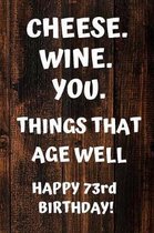 Cheese. Wine. You. Things That Age Well Happy 73rd Birthday: 73rd Birthday Gift / Journal / Notebook / Diary / Unique Greeting Card Alternative