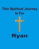 This Spiritual Journey Is For Ryan: Your personal notebook to help with your spiritual journey