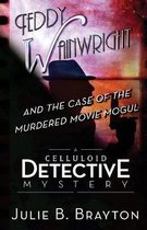 Teddy Wainwright and the Case of the Murdered Movie Mogul: A Celluloid Detective Mystery
