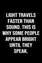 Light Travels Faster Than Sound This Is Why Some People Appear Bright Until They Speak: A funny soft cover blank lined journal to jot down ideas, memo