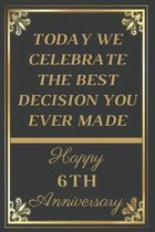 Today We Celebrate The Best Decision You Ever Made Happy 6th Anniversary: 6th Anniversary Gift / Journal / Notebook / Unique Greeting Cards Alternativ