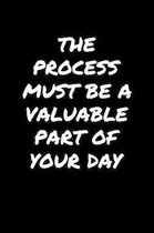 The Process Must Be A Valuable Part Of Your Day: A soft cover blank lined journal to jot down ideas, memories, goals, and anything else that comes to