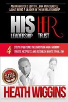 His Leadership Her Trust: 4 Steps to Become the Christian Man A Woman Trusts, Respects, and Actually Wants to Follow