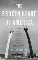 The Broken Heart of America St Louis and the Violent History of the United States