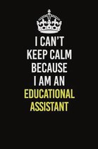 I Can�t Keep Calm Because I Am An Educational Assistant: Career journal, notebook and writing journal for encouraging men, women and kids. A fr