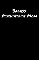 Badass Psychiatrist Mom: A soft cover blank lined journal to jot down ideas, memories, goals, and anything else that comes to mind.