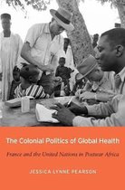 The Colonial Politics of Global Health – France and the United Nations in Postwar Africa
