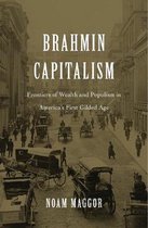 Brahmin Capitalism - Frontiers of Wealth and Populism in America's First Gilded Age
