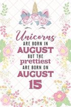 Unicorns Are Born In August But The Prettiest Are Born On August 15: Cute Blank Lined Notebook Gift for Girls and Birthday Card Alternative for Daught