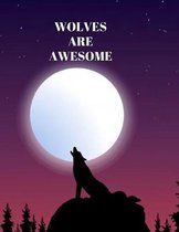 Ruled Notebook: WOLVES ARE AWESOME, Notebook, Composition Notebook, College Ruled, Journal, Diary, Paperback. FOR WRITING IN, SKETCHIN