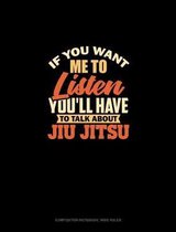 If You Want Me To Listen You'll Have To Talk About Jiu Jitsu