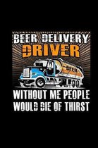 Beer Delivery Driver Without Me People Would Die Of Thirst: Gift Notebook dotgrid 6x9'' - Great Christmas Present For Beer Trucker & Lorry Driver