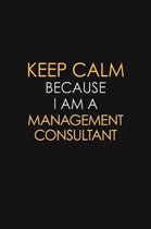 Keep Calm Because I Am A Management Consultant: Motivational: 6X9 unlined 129 pages Notebook writing journal