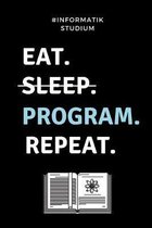 #informatik Studium Eat. Sleep. Program. Repeat.: A5 Geschenkbuch TAGEBUCH f�r Informatik Studenten - Programmierer - Geschenkidee Abitur Schulabschlu