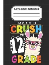 I'm Ready To crush 12th Grade - Composition Notebook: School Composition Blank Lined Notebook For Kids And Teens Students/Home Work Notebook/School Su