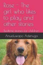 Rose - The girl who likes to play and other stories: Bedtime stories for children