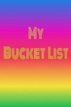 My Bucket List: The Bucket List-Your List of Things You Want To Do, See Or Achieve Before You Die.