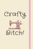 Crafty Bitch!: Notebook, Journal or Diary For Sewing & Crafting Lovers with 120 Lined Pages - 6x9'' - Sewing Book For Women, Kids & As