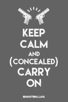 Keep Calm and Carry on (Concealed) Shooting Log: Shooting Logbook: Target, Handloading Logbook, Range Shooting Book Including Target Diagrams