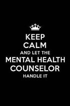 Keep Calm and Let the Mental Health Counselor Handle It: Blank Lined Mental Health Counselor Journal Notebook Diary as a Perfect Birthday, Appreciatio