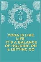 Yoga is like life. It's a balance of holding on & letting go: Blank Lined Notebook Journal & Planner - Funny Meditation Lover Composition Notebook Gif