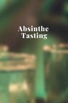 Absinthe Tasting: Notebook With 120 Pages to Log At An Absinthe Tasting Event - Guided Journal To Record Everything About Absinthe