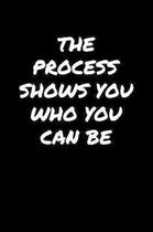 The Process Shows You Who You Can Be: A soft cover blank lined journal to jot down ideas, memories, goals, and anything else that comes to mind.
