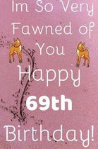 Im So Very Fawned Of You Happy 69th Birthday