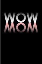 Wow Mom: Funny Mom Quotes Journal - Notebook - Workbook For Grandmas, Mommy, New Baby, Childbirth, Mother & Mothersday Fans - 6