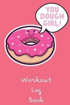 You Dough Girl! Workout Log Book: A Personalised Training Diary With Space For Over 50+ Workouts, Monitor Your Progress With Space For Custom Body Mea