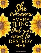 She Overcame Everything That Was Meant to Destroy Her: Sunflower Teacher/Professor Academic Lesson Planner for Planning, Productivity, Time/Classroom