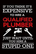 Plumber Journal: If You Think It's Expensive To Hire A Qualified Plumber Just Wait Until You Hire A Stupid One, College Ruled Lined Pap