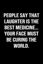 People Say That Laughter Is The Best Medicine... Your Face Must Be Curing The World: A funny soft cover blank lined journal to jot down ideas, memorie